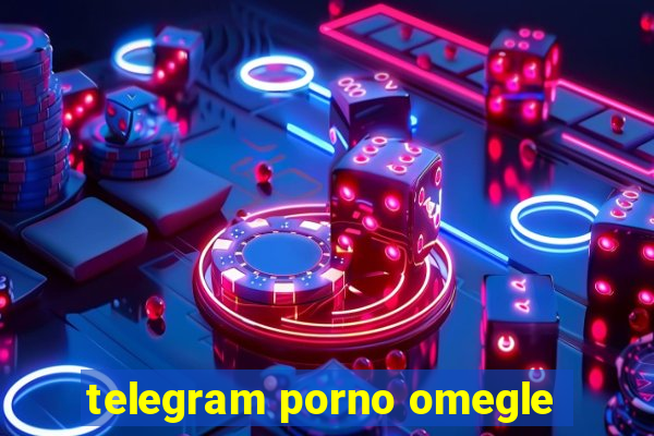 telegram porno omegle